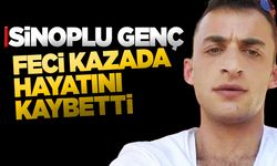 Sinoplu genç kazada hayatını kaybetti