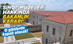 Sinop müzeleri hakkında bakanlık kararı!