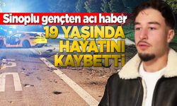 Sinoplu genç feci kazada hayatını kaybetti