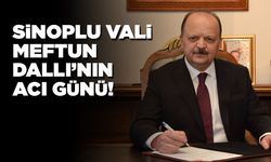 Sinoplu Vali Meftun Dallı’nın annesi hayatını kaybetti