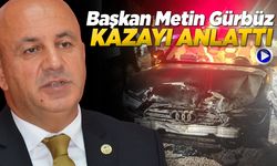 Başkan Gürbüz geçirdiği kazayı detaylarıyla anlattı