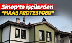 Sinop’ta işçiler çatıya çıkarak eylem yaptı