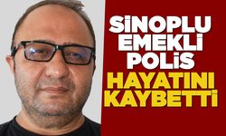 Sinoplu emekli polis memuru hayatını kaybetti