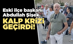 Abdullah Şişek kalp krizi sonrası operasyon geçirdi!
