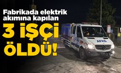Komşu ilde elektrik akımına kapılan 3 fabrika işçisi öldü