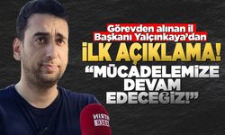 Görevden alınan Yalçınkaya'dan ilk açıklama!