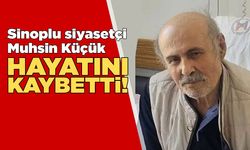 Sinoplu siyasetçi Muhsin Küçük hayatını kaybetti!