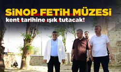 Sinop’a “Fetih Müzesi” kazandırılıyor!