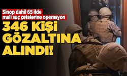 Sinop dahil 65 ilde 'mali suç örgütlerine' operasyon