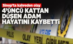 Sinop'ta 4'üncü kattan düşen adam öldü