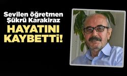 Emekli Öğretmen Şükrü Karakiraz'dan acı haber!