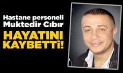 Hastane personeli Muktedir Cıbır hayatını kaybetti