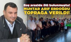 Muhtar Arif Erdoğdu toprağa verildi!
