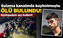 Sulama kanalında kaybolan gençten acı haber