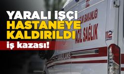 Fabrikada kaza geçiren işçi hastaneye kaldırıldı