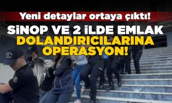 Sinop dahil 3 ildeki emlak operasyonundan detaylar geldi