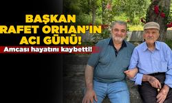 Başkan Rafet Orhan’ın amcası hayatını kaybetti