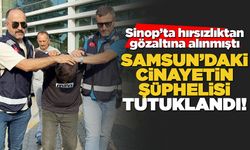 Sinop’ta gözaltına alınan şüpheli, Samsun’daki cinayetten tutuklandı!