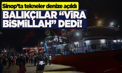 Sinop'ta balıkçılar "vira bismillah" diyerek denize açıldı