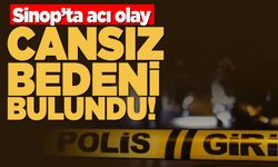 Sinop'ta acı olay: Evde ölü bulundu!