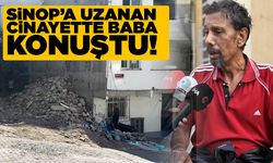Sinop'a uzanan cinayette baba konuştu!