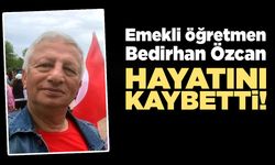Emekli öğretmen Bedirhan Özcan hayatını kaybetti