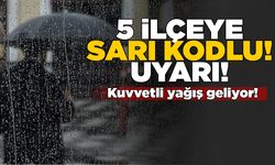 Meteorolojiden 5 ilçeye sarı kodlu yağış uyarısı