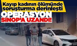 Kayıp kadının ölümüyle ilgili Sinop’ta da operasyon düzenlendi