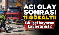 Bir işçinin öldüğü kazayla ilgili 11 kişi gözaltında!