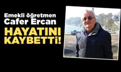 Emekli Öğretmen Cafer Ercan hayatını kaybetti