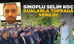 Sinoplu Selim Koç dualarla toprağa verildi