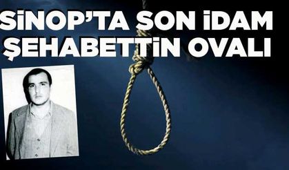 Sinop'ta son idam: Şahabettin Ovalı 