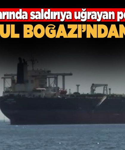 Dron saldırısına uğrayan gemi boğazdan geçti