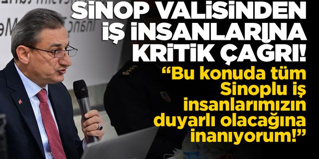 Sinop Valisi Karaömeroğlu'ndan kritik çağrı