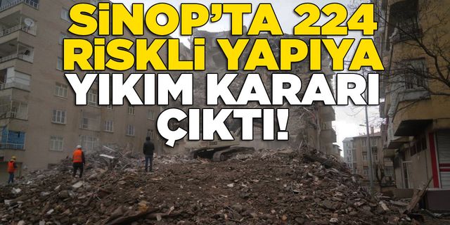 Sinop'ta 224 riskli yapıya yıkım kararı