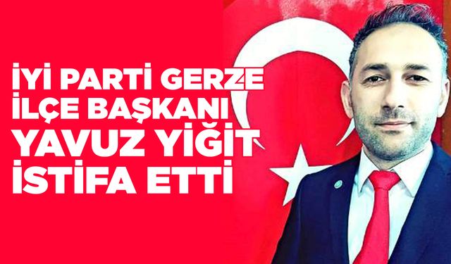 İYİ Parti İlçe Başkanı Yiğit görevinden istifa etti