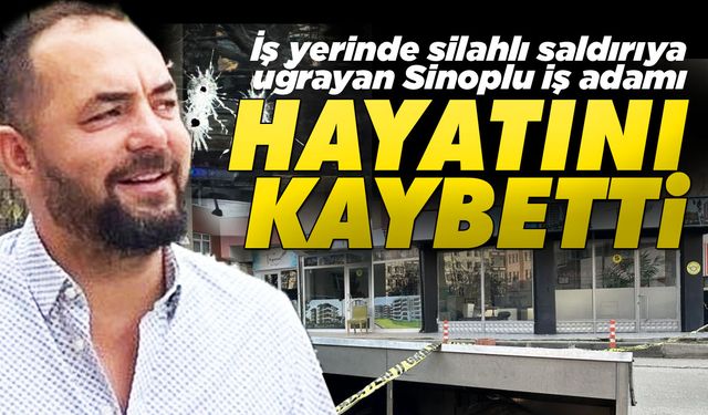 Sinoplu iş adamı silahlı saldırıda hayatını kaybetti