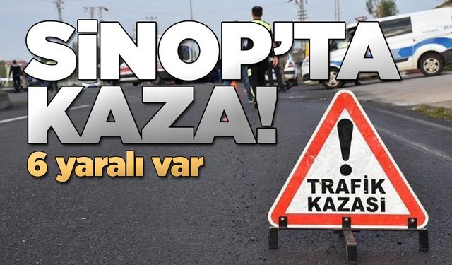 Sinop'taki kazada 6 kişi yaralandı
