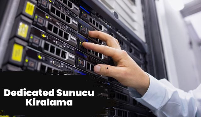 Dedicated Sunucu Kiralama'da Güçlü ve Güvenilir Çözümler