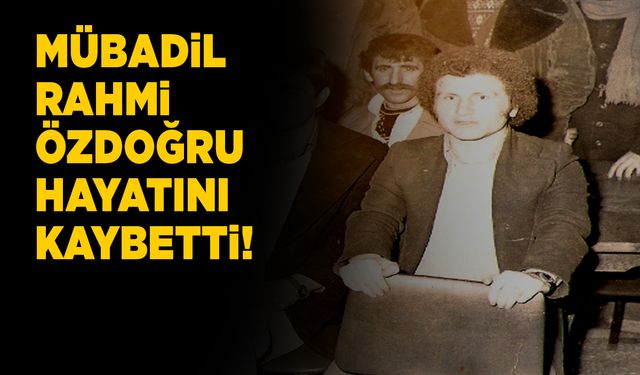 Sinoplu mübadil Rahmi Özdoğru hayatını kaybetti