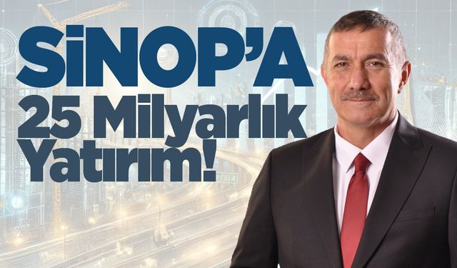 Başkan Üçüncüoğlu: Sinop’a 25 Milyarlık Yatırım!