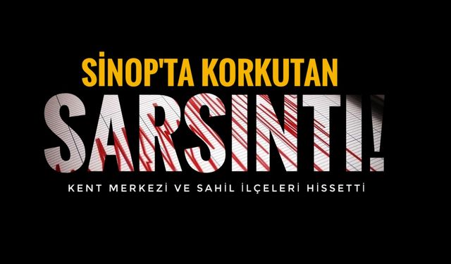 Sinop'ta tedirgin eden sarsıntı
