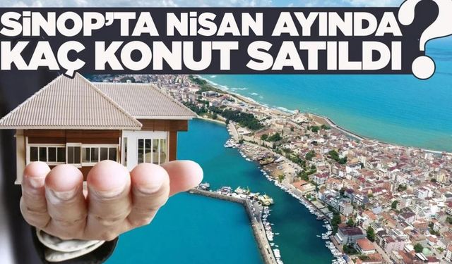 Sinop’ta Nisan ayında kaç konut satıldı?