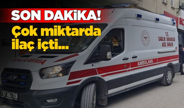 Çok miktarda ilaç içen şahıs hastaneye kaldırıldı