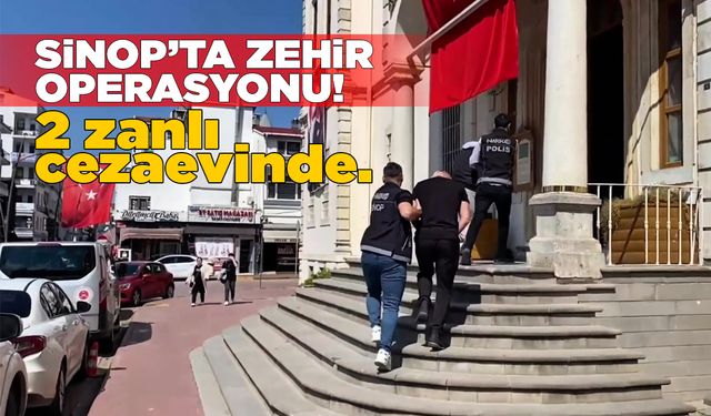 Sinop’ta zehir operasyonu: 2 zanlı cezaevinde