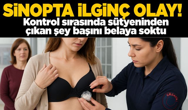 Sinop'ta ilginç olay. Sütyenden çıkan şaşırttı!
