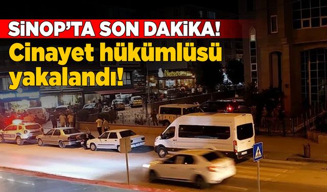 Aranan cinayet hükümlüsü Sinop’ta yakalandı