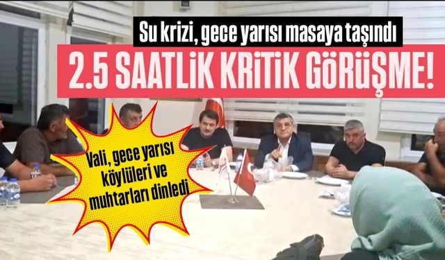 Vali Özarslan, susuzluk tepkisi gösteren köylülerle 2.5 saatlik görüşme yaptı