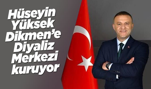 Hüseyin Yüksek’ten Dikmen’e diyaliz merkezi