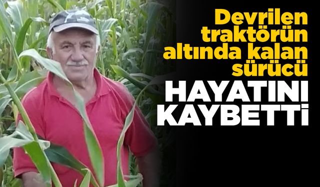Sinop’ta traktör kazası: Sürücü hayatını kaybetti